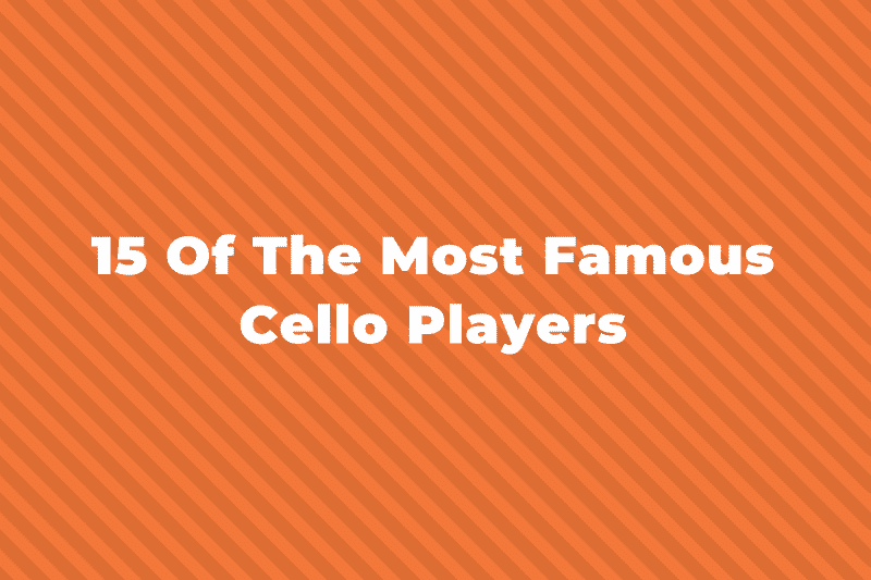 15 Of The Greatest And Most Famous Cello Players Of All Time