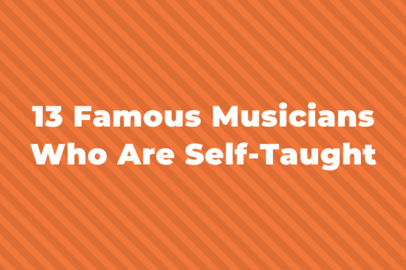 13 Of The Greatest And Most Famous Musicians Who Are Self Taught