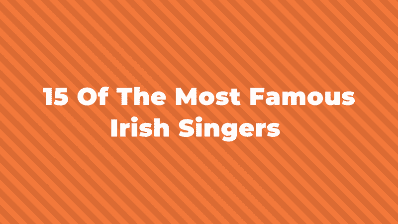 Krage Regelmæssigt bus 18 Of The Greatest And Most Famous Irish Singers Of All Time