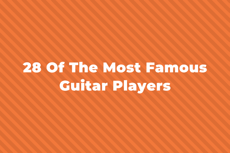 28 Of The Greatest and Most Famous Guitar Players Of All Time