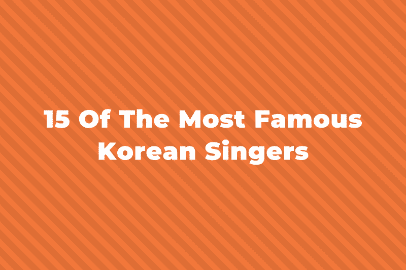 15 Of The Greatest And Most Famous Korean Singers Of All Time