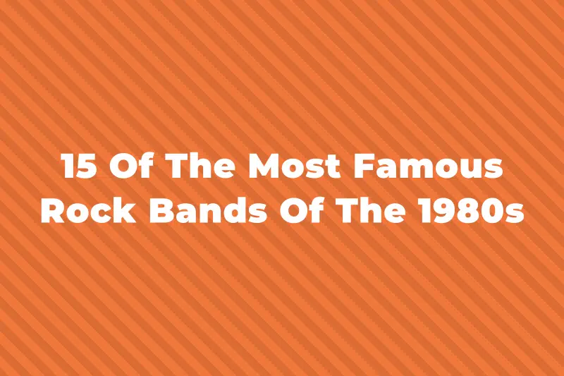 15 Of The Most Famous Rock Bands Of The 1980s