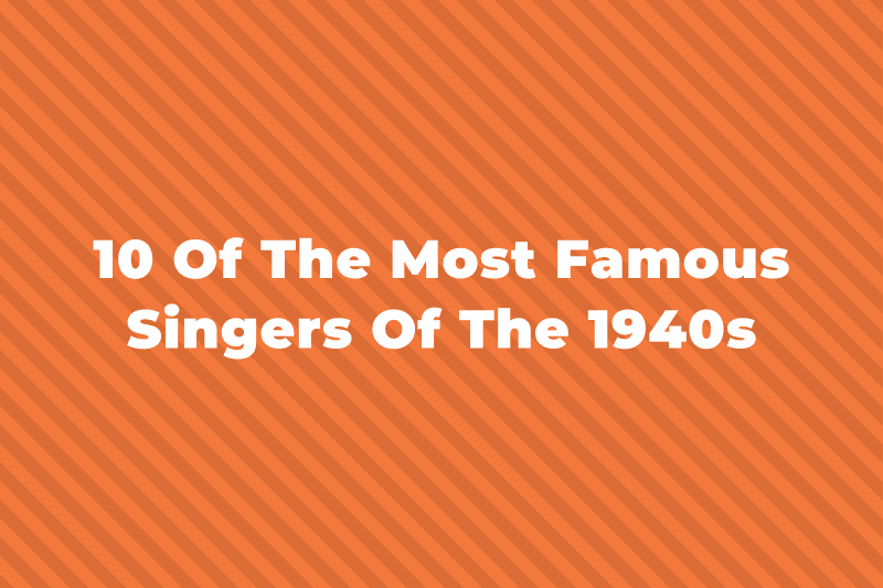 10 Of The Most Famous Singers Of The 1940s 