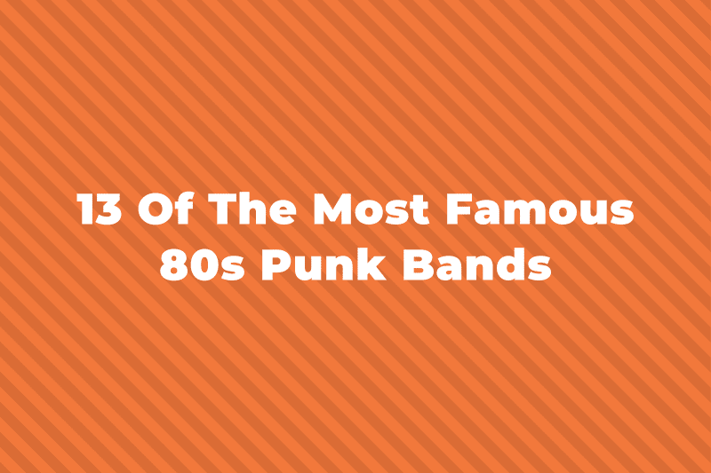 13 Of The Greatest An Most Famous 80s Punk Bands