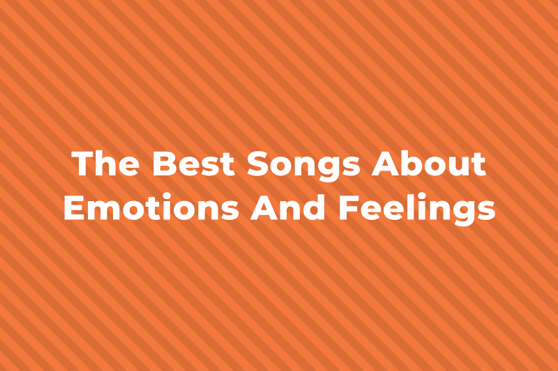 21 Of The Best Songs About Emotions And Feelings