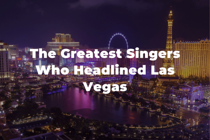 21 Of The Greatest Singers Who Headlined Las Vegas