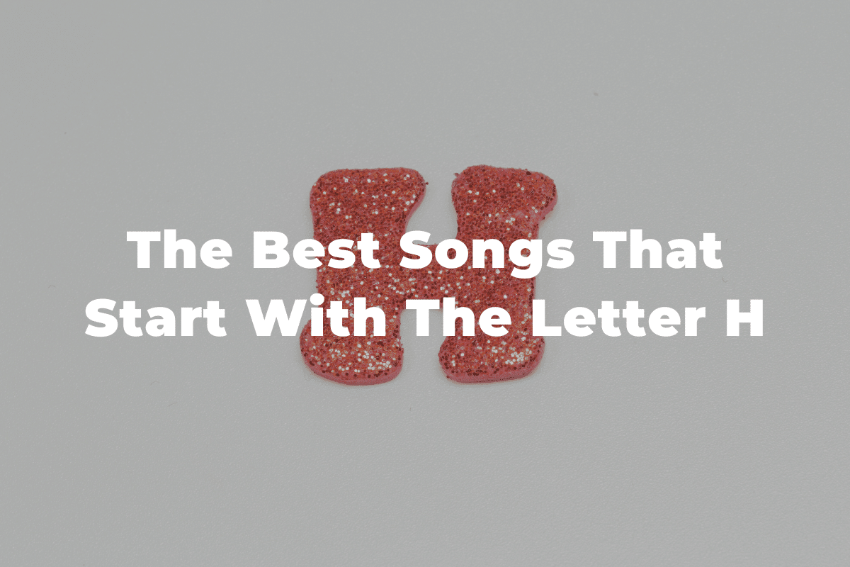 25 Of The Best Songs That Start With The Letter H